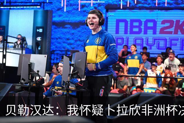 贝勒汉达：我怀疑卜拉欣非洲杯决赛的失点是串通好的
