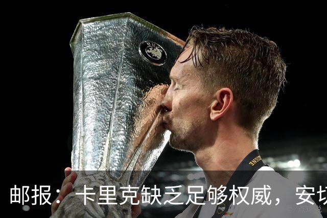 邮报：卡里克缺乏足够权威，安切洛蒂才是曼联需要的人